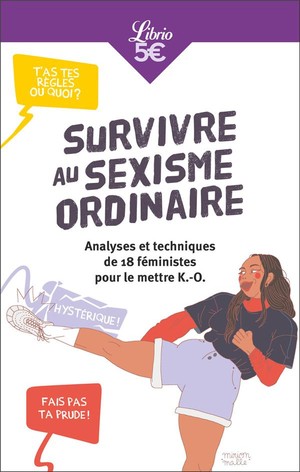 Survivre Au Sexisme Ordinaire : Analyses Et Techniques De 18 Feministes Pour Le Mettre K.-o. 