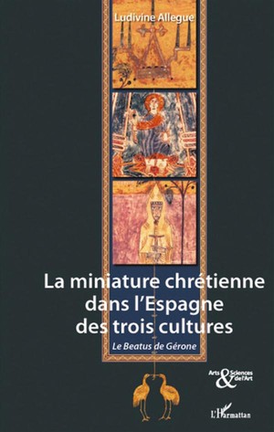 La Miniature Chretienne Dans L'espagne Des Trois Cultures ; Le Beatus De Gerone 