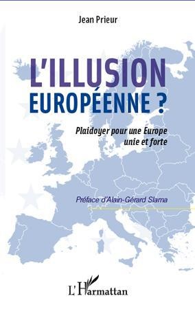 L'illusion Europeenne ? ; Plaidoyer Pour Une Europe Unie Et Forte 
