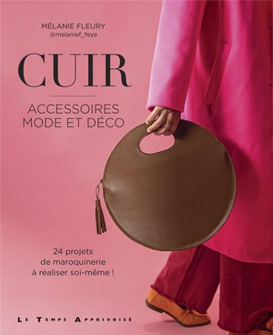 Cuir : Accessoires Mode Et Deco : 24 Projets En Maroquinerie A Realiser Soi-meme ! 