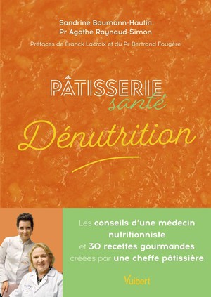 Patisserie Sante Denutrition : Les Conseils D'une Medecin Nutritionniste Et 30 Recettes Gourmandes Creees Par Une Cheffe Patissiere 