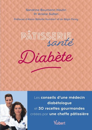 Patisserie Sante Diabete : Les Conseils D'une Medecin Diabetologue Et 30 Recettes Gourmandes Concues Par Une Cheffe Patissiere 