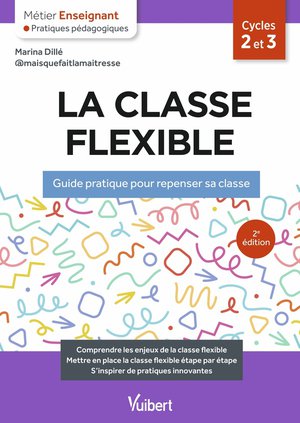 Metier Enseignant : La Classe Flexible : Guide Pratique Pour Repenser Sa Classe 
