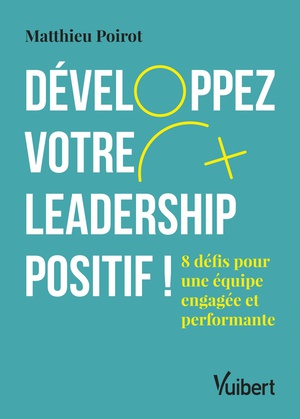 Developpez Votre Leadership Positif ! ; 6 Defis Pour Une Equipe Engagee Et Performante 