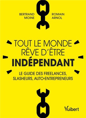Tout Le Monde Reve D'etre Independant ; Le Guide Des Freelances, Slasheurs, Auto-entrepreneurs 
