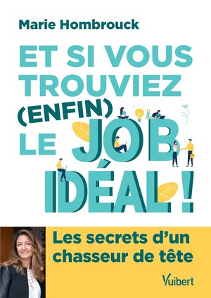 Et Si Vous Trouviez (enfin) Le Job Ideal ! Les Secrets D'un Chasseur De Tete 