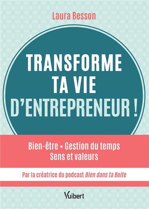 Transforme Ta Vie D'entrepreneur ! Bien Etre - Gestion Du Temps - Sens Et Valeurs... 