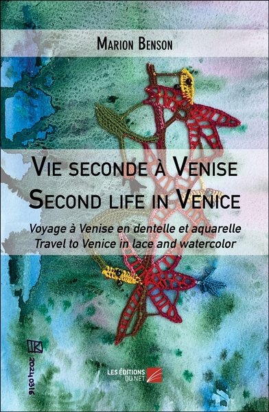 Vie Seconde A Venise / Second Life In Venice : Voyage A Venise En Dentelle Et Aquarelle / Travel To Venice In Lace And Watercolor 