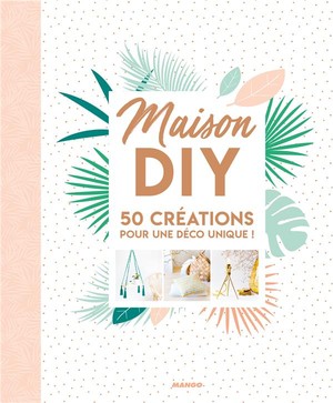 Maison Diy ; 50 Creations Pour Une Deco Unique ! 