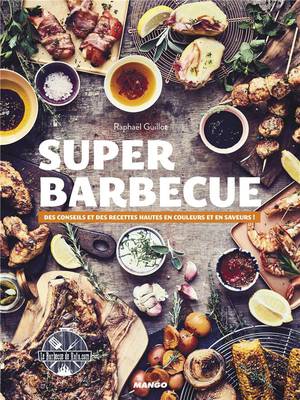 Super Barbecue ; Des Conseils Et Des Recettes Hautes En Couleurs Et Saveurs ! 