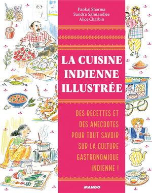 La Cuisine Indienne Illustree ; Des Recettes Et Des Anecdotes Pour Tout Savoir Sur La Culture Gastronomique Indienne ! 