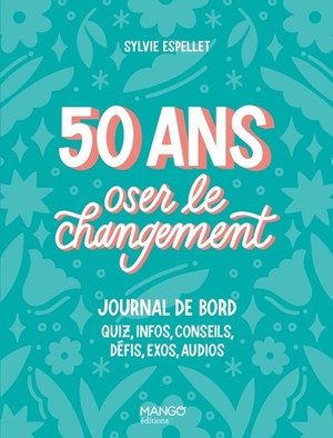 50 Ans, Oser Le Changement, Journal De Bord : Quiz, Info, Conseils, Defis, Exos, Audios 