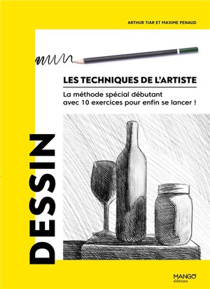 Les Techniques De L'artiste : Dessin : La Methode Special Debutant Avec 10 Exercices Pour Enfin Se Lancer ! 