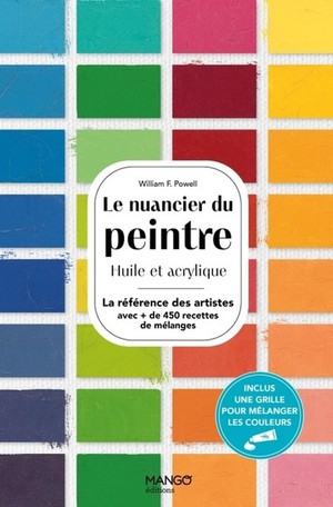 Le Nuancier Du Peintre Huile Et Acrylique : La Reference Des Artistes Avec + De 450 Recettes De Melanges 