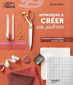 Apprendre A Creer Ses Patrons : 6 Lecons Et 5 Modeles En Pas A Pas 