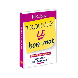 Trouvez Le Bon Mot : 150 000 Synonymes Pour Eviter Les Repetitions ! 