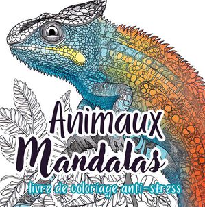 Animaux Mandalas Livre De Coloriage Pour Adultes : 26 Illustrations Satisfaisantes Pour La Relaxation Et La Creativite 