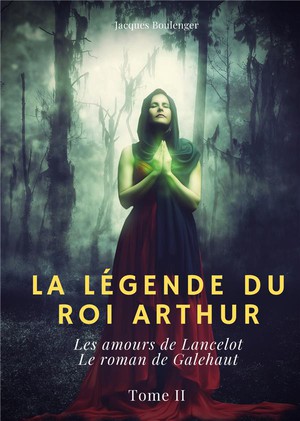 La Legende Du Roi Arthur T.2 : Les Amours De Lancelot ; Le Roman De Galehaut 