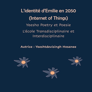 L'identite D'emilie En 2050 (internet Of Things), Yeesho Poetry Et Poesie, L'ecole Transdisciplinaire Et Interdisciplinaire 