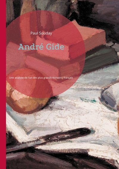 Andre Gide - Une Analyse Penetrante De L'un Des Plus Grands Ecrivains Francais Du Xxe Siecle 