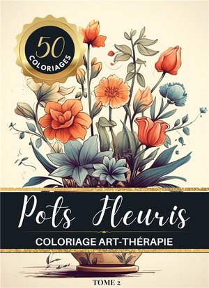 Pots Fleuris Livre De Coloriage Chromatherapie Et Anti-stress Pour Adulte Et Senior : 50 Dessins De Bouquets De Fleurs Dans De Jolis Pots 