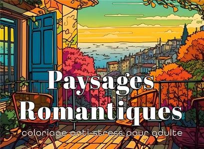 Paysages Romantiques Coloriage Anti-stress Pour Adultes : 36 Dessins De Jardins Et De Scenes Relaxantes 