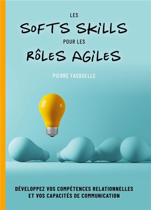 Les Soft Skills Pour Les Roles Agiles : Developpez Vos Competences Personnelles Et Relationnelles 