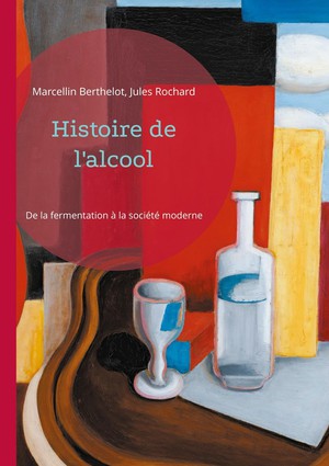 Histoire De L'alcool : De La Fermentation A La Societe Moderne 