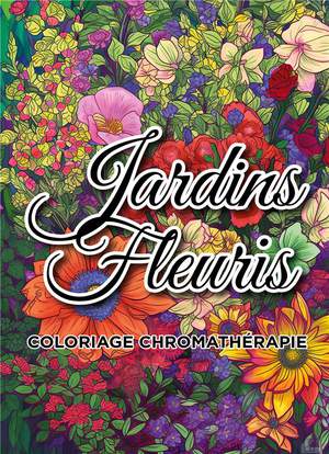 Jardins Fleuris Coloriage Chromatherapie : Livre De Coloriage Adulte Anti-stress 