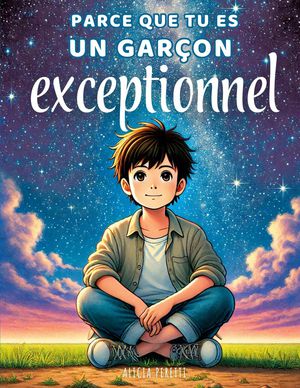 Parce Que Tu Es Un Garcon Exceptionnel : Des Histoires Enrichissantes Sur Le Courage, La Bienveillance Et La Confiance En Soi. 