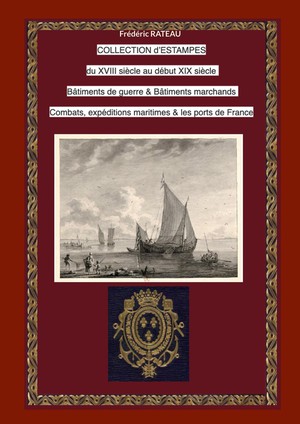 Collection D'estampes Du Xviii Au Debut Xix Siecle : Batiments De Guerre Et Batiments Marchands Combats Et Expeditions Maritimes Ports De France 