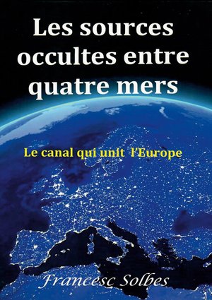 Les Sources Occultes Entre Quatre Mers : Le Canal Qui Unit L'europe 