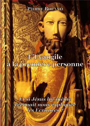 L'evangile A La Premiere Personne - Et Si Jesus Lui-meme Revenait Nous Expliquer Les Ecritures ? - I 