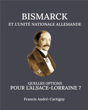 Bismarck Et L'unite Allemande Quelles Opitions Pour L'alsace-lorraine ? - Illustrations, Couleur 
