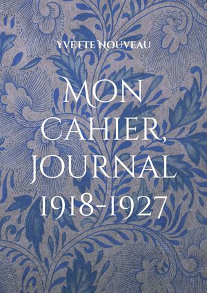 Mon Cahier, Journal 1918-1927 : Preface De Marianne Geiger Et Pierre Lubek 