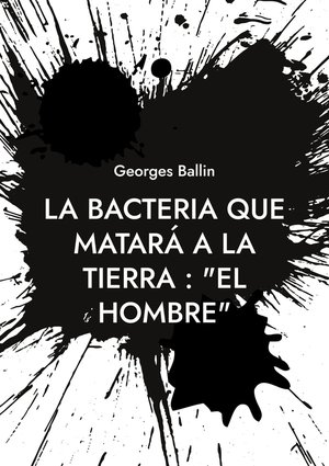La Bacteria Que Matara A La Tierra : "el Hombre" 