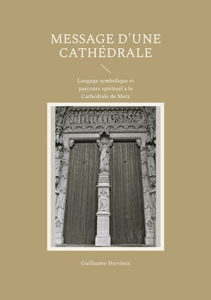 Message D'une Cathedrale : Langage Symbolique Et Parcours Spirituel A La Cathedrale De Metz 