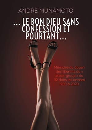 ... Le Bon Dieu Sans Confession Et Pourtant... : Memoire Du Doyen Des Libertins Du Black-group Du 92 Dans Les Annees 1980 A 2020. 
