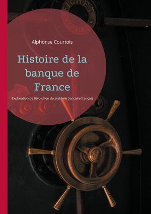 Histoire De La Banque De France : Une Exploration De L'evolution Du Systeme Bancaire Francais 