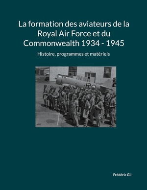 La Formation Des Aviateurs De La Royal Air Force Et Du Commonwealth 1934 - 1945 : Histoire, Programmes Et Materiels 