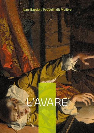 L'avare : Une Comedie Mordante Sur L'obsession De L'argent Et Ses Consequences Desastreuses - Un Chef-d'oeuvre Intemporel Du Theatre Francais 