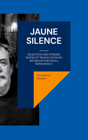 Jaune Silence : Selection Des Poemes, Notes Et Traduction Du Roumain Par Paula Romanescu 