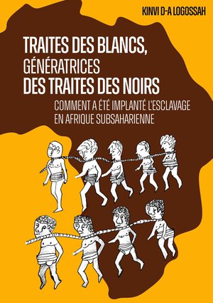 Traites Des Blancs, Generatrices Des Traites Des Noirs : Comment A Ete Implante L'esclavage En Afrique Subsaharienne 