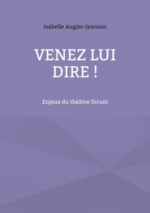 Venez Lui Dire ! : Enjeux Du Theatre Forum 