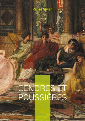 Cendres Et Poussieres : Odyssee Poetique Dans Les Meandres De L'amour Saphique : Une Oeuvre Symboliste Audacieuse De La Belle Epoque 