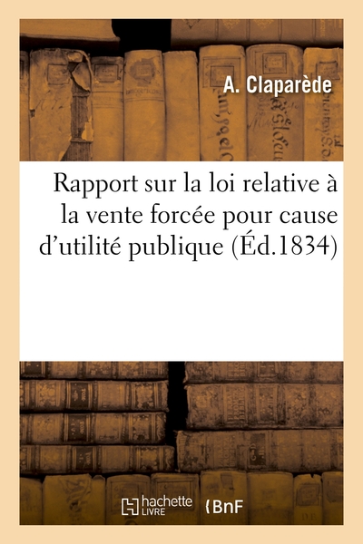 Rapport Sur La Loi Relative A La Vente Forcee Pour Cause D'utilite Publique - Au Nom De La Commissio 