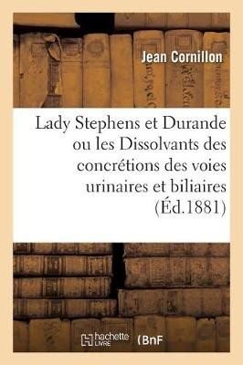 Lady Stephens Et Durande Ou Les Dissolvants Des Concr�tions Des Voies Urinaires Et Biliaires