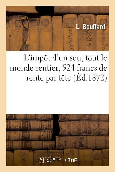 L'impot D'un Sou, Tout Le Monde Rentier, 524 Francs De Rente Par Tete - Toute La Dette De L'etat Dan 