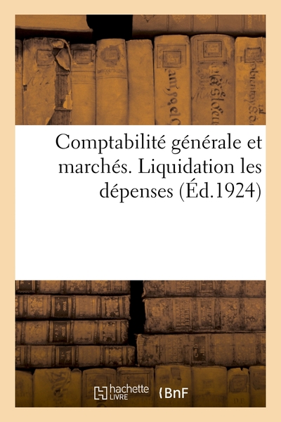 Comptabilite Generale Et Marches. Liquidation Les Depenses - Ouvrage Mis A Jour Au 12 Mai 1924 