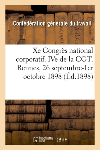 Xe Congres National Corporatif. Ive De La Cgt, Compte-rendu. Rennes, 26 Septembre-1er Octobre 1898 